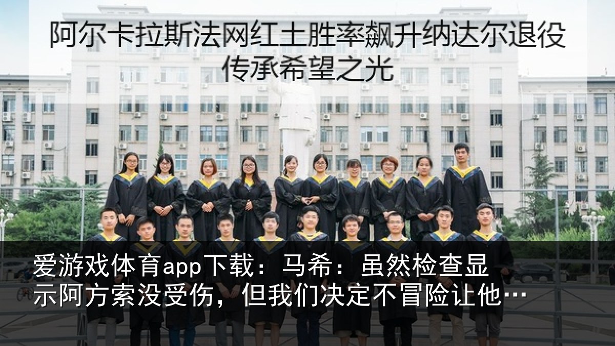 爱游戏体育app下载：马希：虽然检查显示阿方索没受伤，但我们决定不冒险让他出场