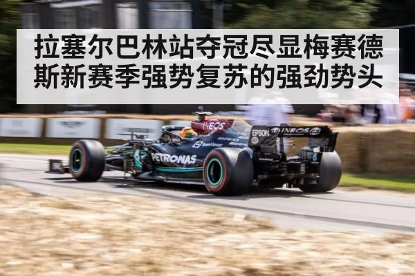 拉塞尔巴林站夺冠尽显梅赛德斯新赛季强势复苏的强劲势头